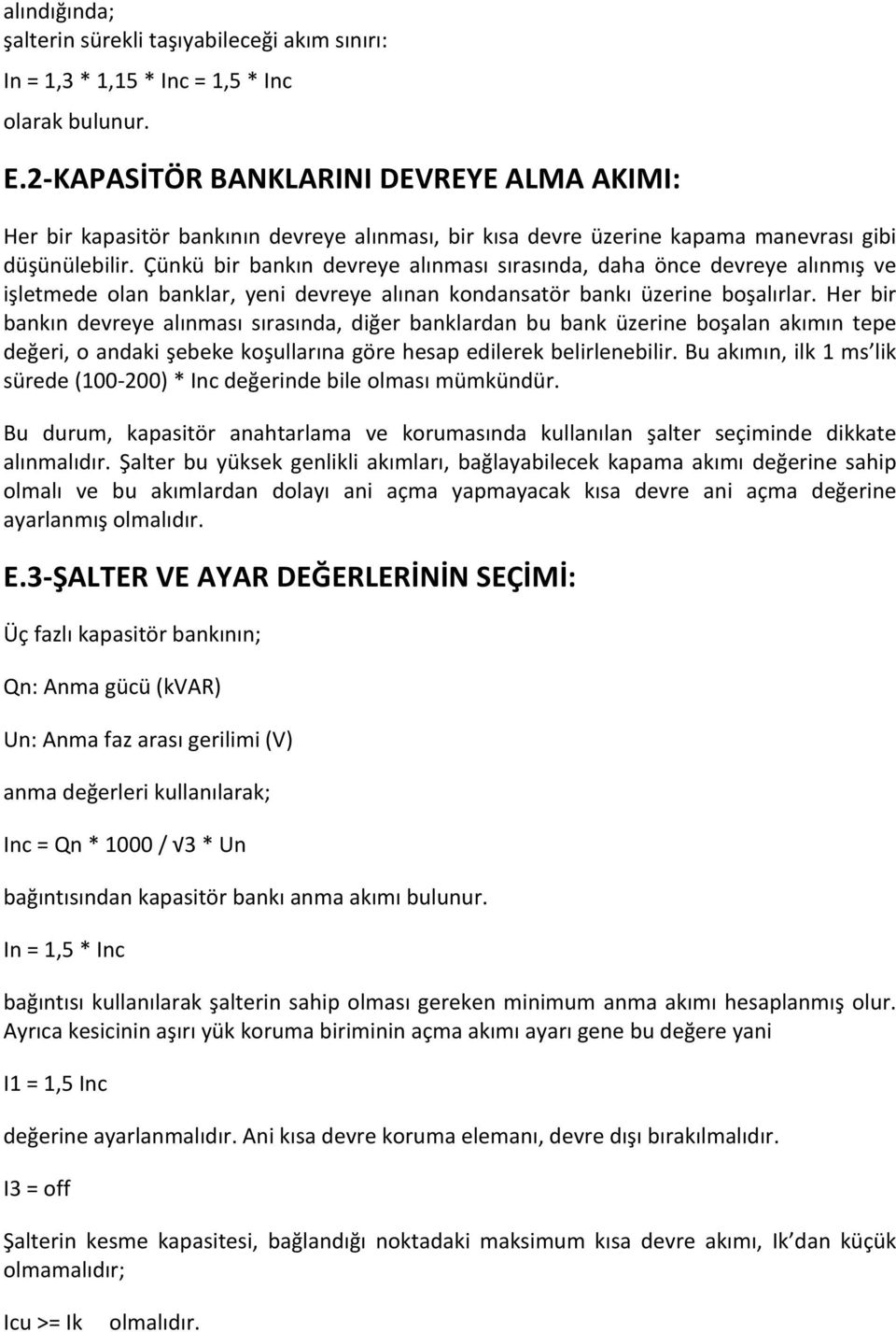 Çünkü bir bankın devreye alınması sırasında, daha önce devreye alınmış ve işletmede olan banklar, yeni devreye alınan kondansatör bankı üzerine boşalırlar.