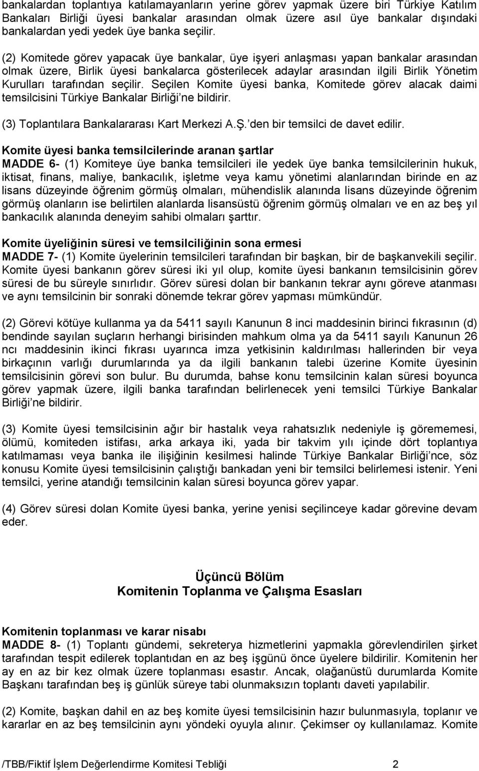 (2) Komitede görev yapacak üye bankalar, üye işyeri anlaşması yapan bankalar arasından olmak üzere, Birlik üyesi bankalarca gösterilecek adaylar arasından ilgili Birlik Yönetim Kurulları tarafından