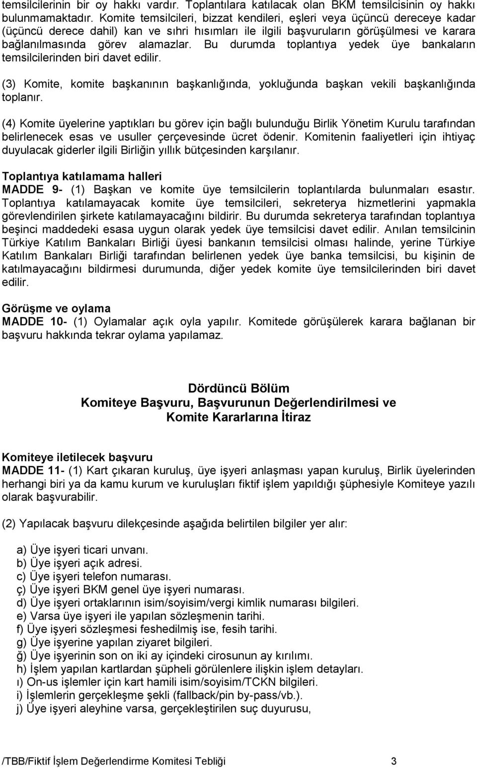 Bu durumda toplantıya yedek üye bankaların temsilcilerinden biri davet edilir. (3) Komite, komite başkanının başkanlığında, yokluğunda başkan vekili başkanlığında toplanır.