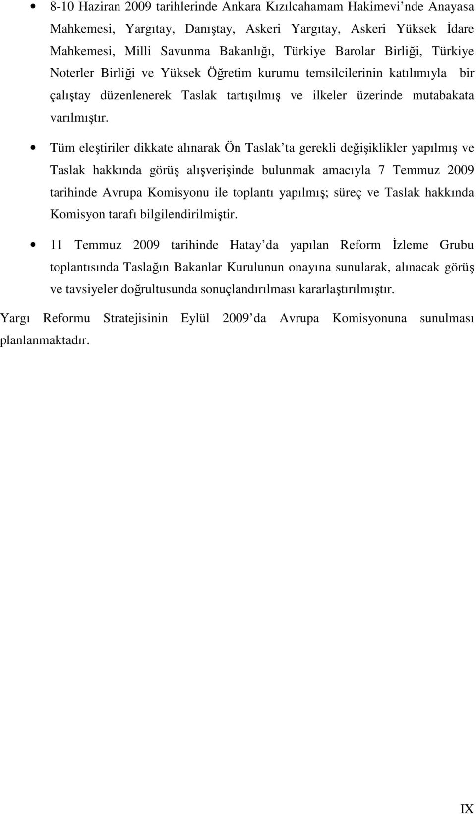 Tüm eleştiriler dikkate alınarak Ön Taslak ta gerekli değişiklikler yapılmış ve Taslak hakkında görüş alışverişinde bulunmak amacıyla 7 Temmuz 2009 tarihinde Avrupa Komisyonu ile toplantı yapılmış;