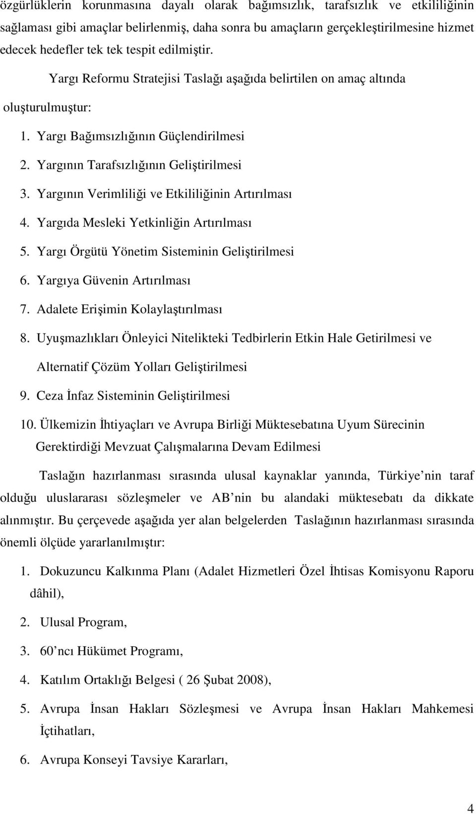 Yargının Verimliliği ve Etkililiğinin Artırılması 4. Yargıda Mesleki Yetkinliğin Artırılması 5. Yargı Örgütü Yönetim Sisteminin Geliştirilmesi 6. Yargıya Güvenin Artırılması 7.