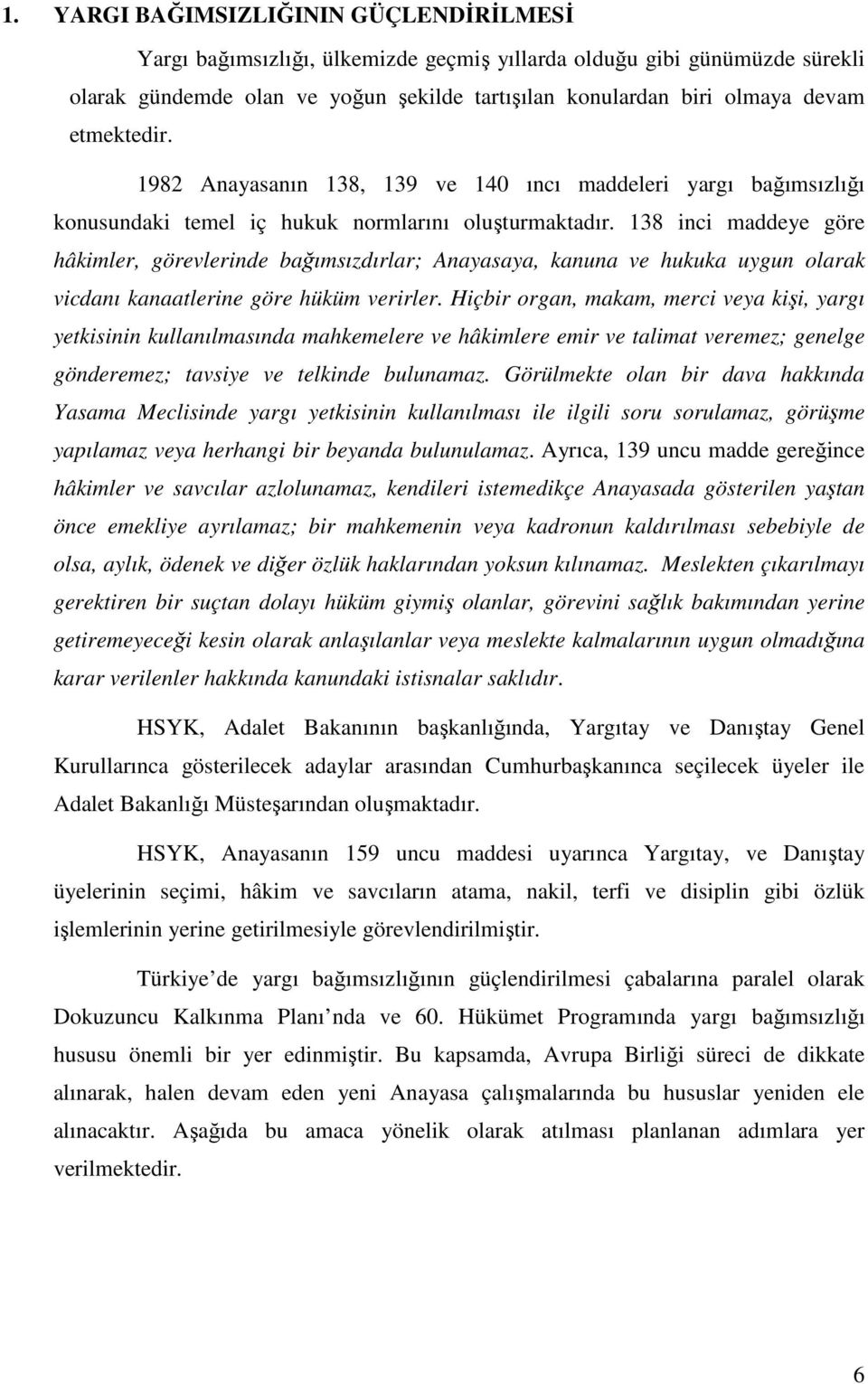 138 inci maddeye göre hâkimler, görevlerinde bağımsızdırlar; Anayasaya, kanuna ve hukuka uygun olarak vicdanı kanaatlerine göre hüküm verirler.