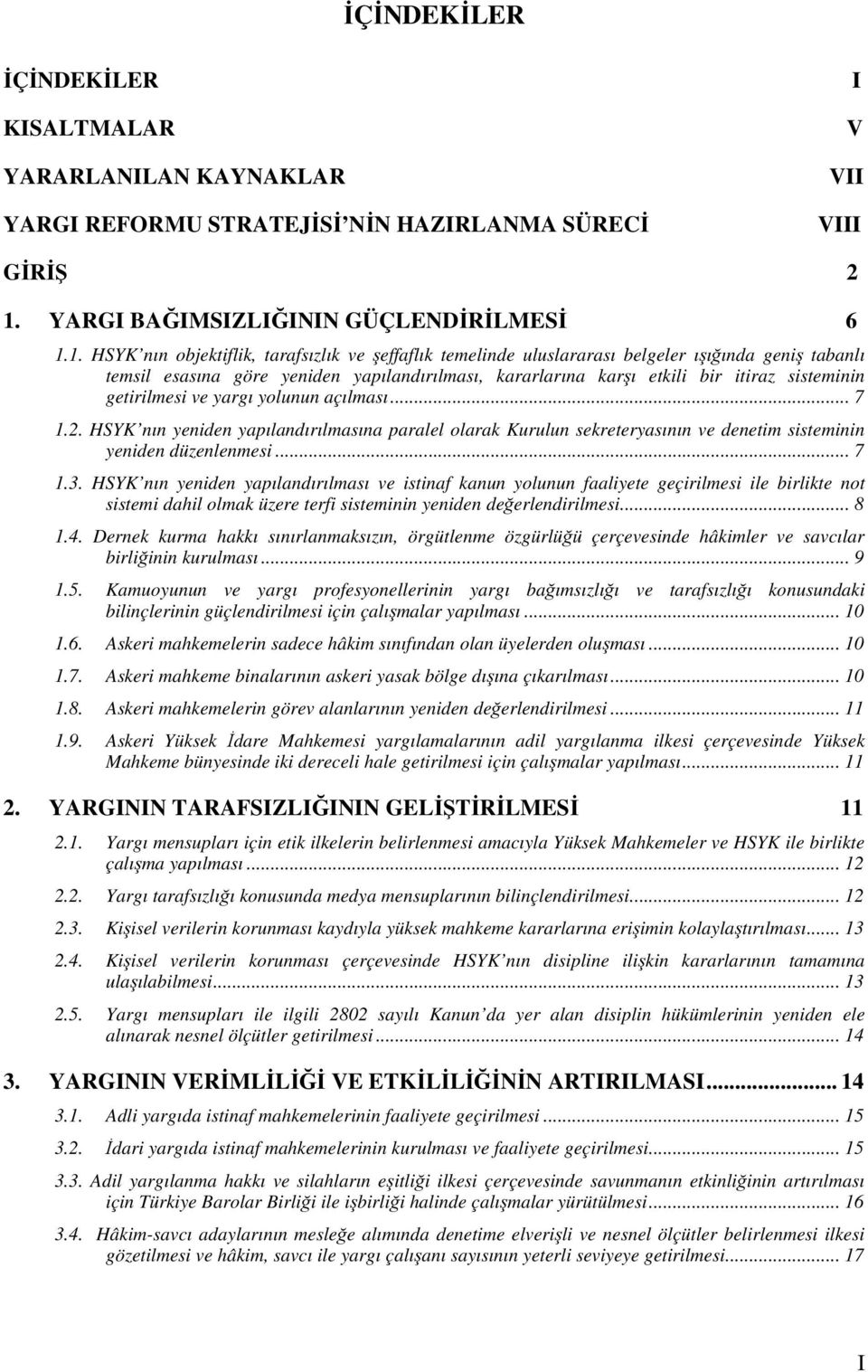 1. HSYK nın objektiflik, tarafsızlık ve şeffaflık temelinde uluslararası belgeler ışığında geniş tabanlı temsil esasına göre yeniden yapılandırılması, kararlarına karşı etkili bir itiraz sisteminin