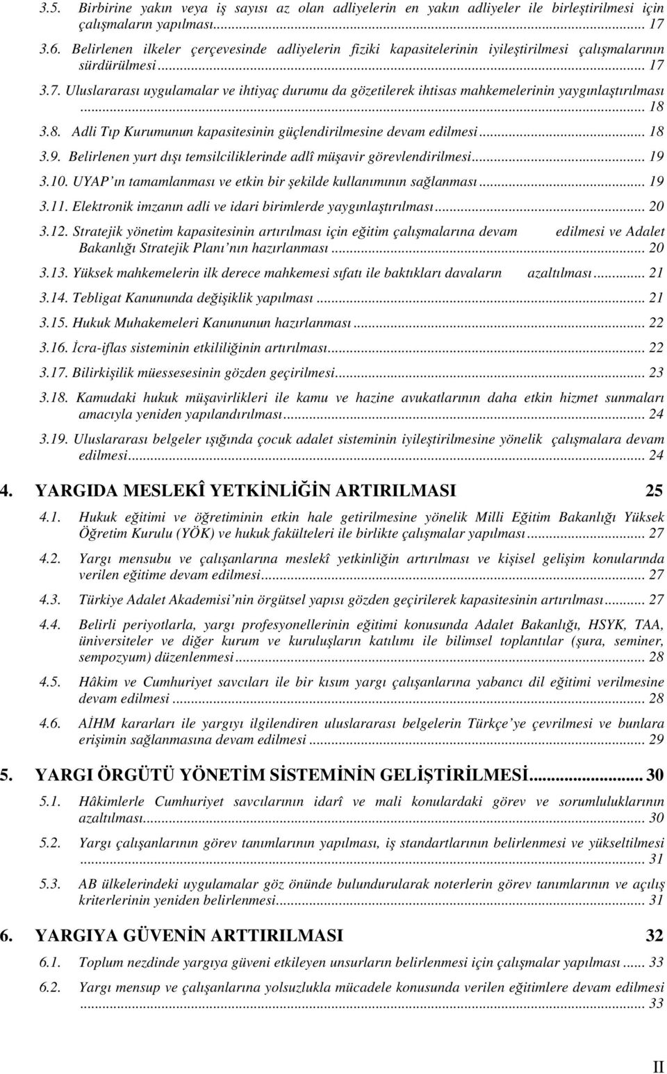 3.7. Uluslararası uygulamalar ve ihtiyaç durumu da gözetilerek ihtisas mahkemelerinin yaygınlaştırılması... 18 3.8. Adli Tıp Kurumunun kapasitesinin güçlendirilmesine devam edilmesi... 18 3.9.