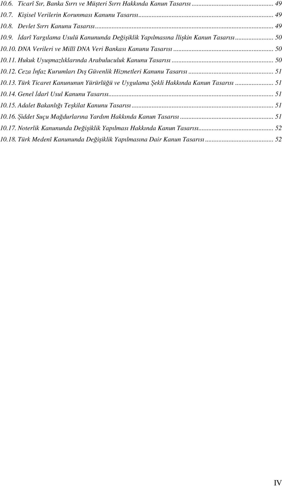 Ceza Đnfaz Kurumları Dış Güvenlik Hizmetleri Kanunu Tasarısı... 51 10.13. Türk Ticaret Kanununun Yürürlüğü ve Uygulama Şekli Hakkında Kanun Tasarısı... 51 10.14. Genel Đdarî Usul Kanunu Tasarısı.