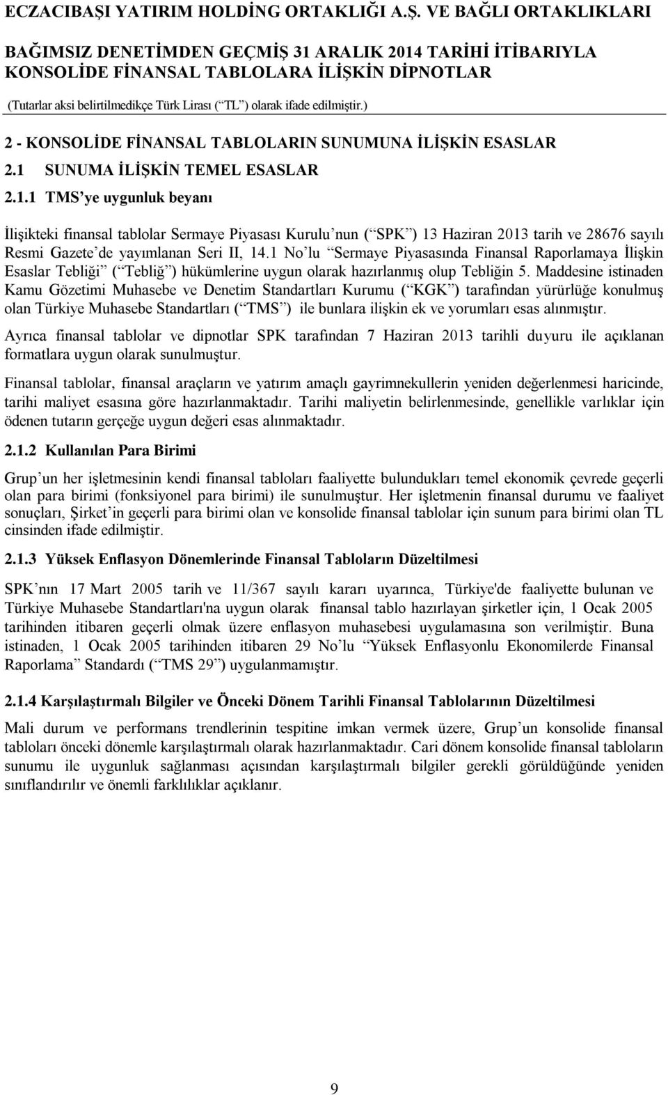 1 No lu Sermaye Piyasasında Finansal Raporlamaya İlişkin Esaslar Tebliği ( Tebliğ ) hükümlerine uygun olarak hazırlanmış olup Tebliğin 5.