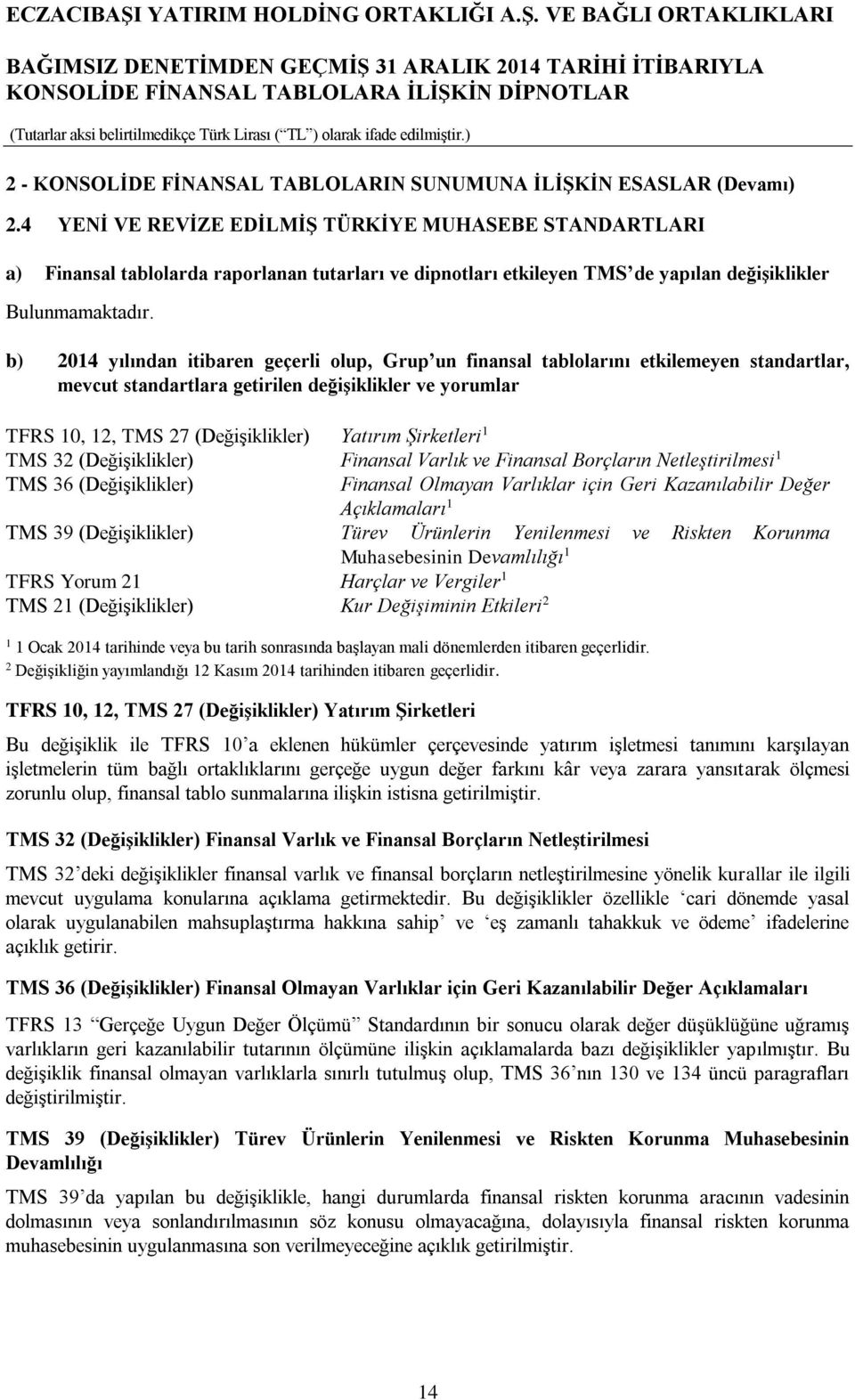 b) 2014 yılından itibaren geçerli olup, Grup un finansal tablolarını etkilemeyen standartlar, mevcut standartlara getirilen değişiklikler ve yorumlar TFRS 10, 12, TMS 27 (Değişiklikler) Yatırım