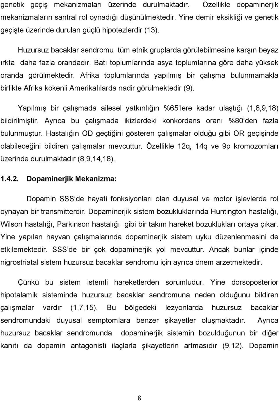 Batı toplumlarında asya toplumlarına göre daha yüksek oranda görülmektedir. Afrika toplumlarında yapılmış bir çalışma bulunmamakla birlikte Afrika kökenli Amerikalılarda nadir görülmektedir (9).