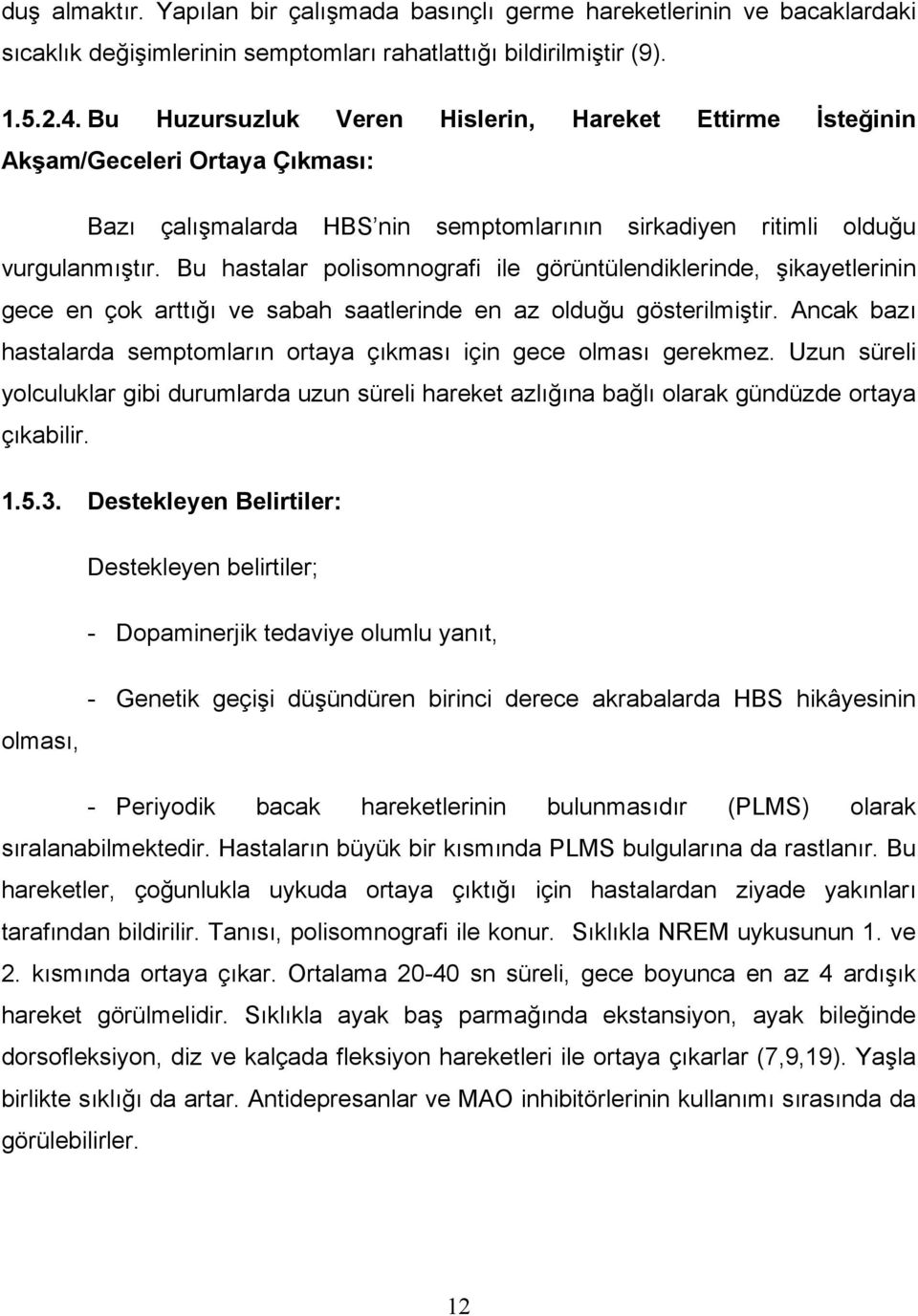 Bu hastalar polisomnografi ile görüntülendiklerinde, şikayetlerinin gece en çok arttığı ve sabah saatlerinde en az olduğu gösterilmiştir.