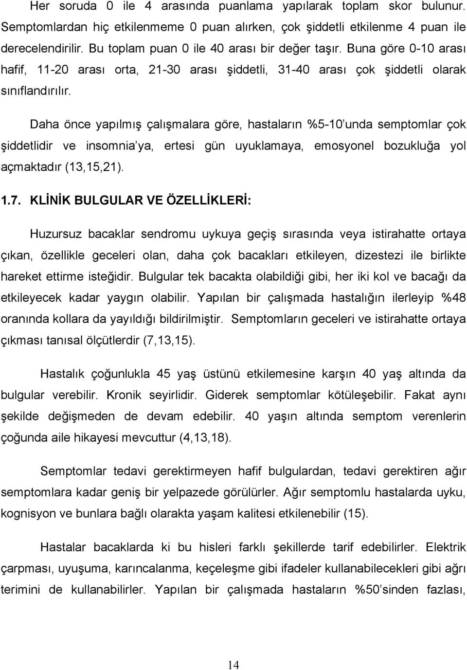 Daha önce yapılmış çalışmalara göre, hastaların %5-10 unda semptomlar çok şiddetlidir ve insomnia ya, ertesi gün uyuklamaya, emosyonel bozukluğa yol açmaktadır (13,15,21). 1.7.