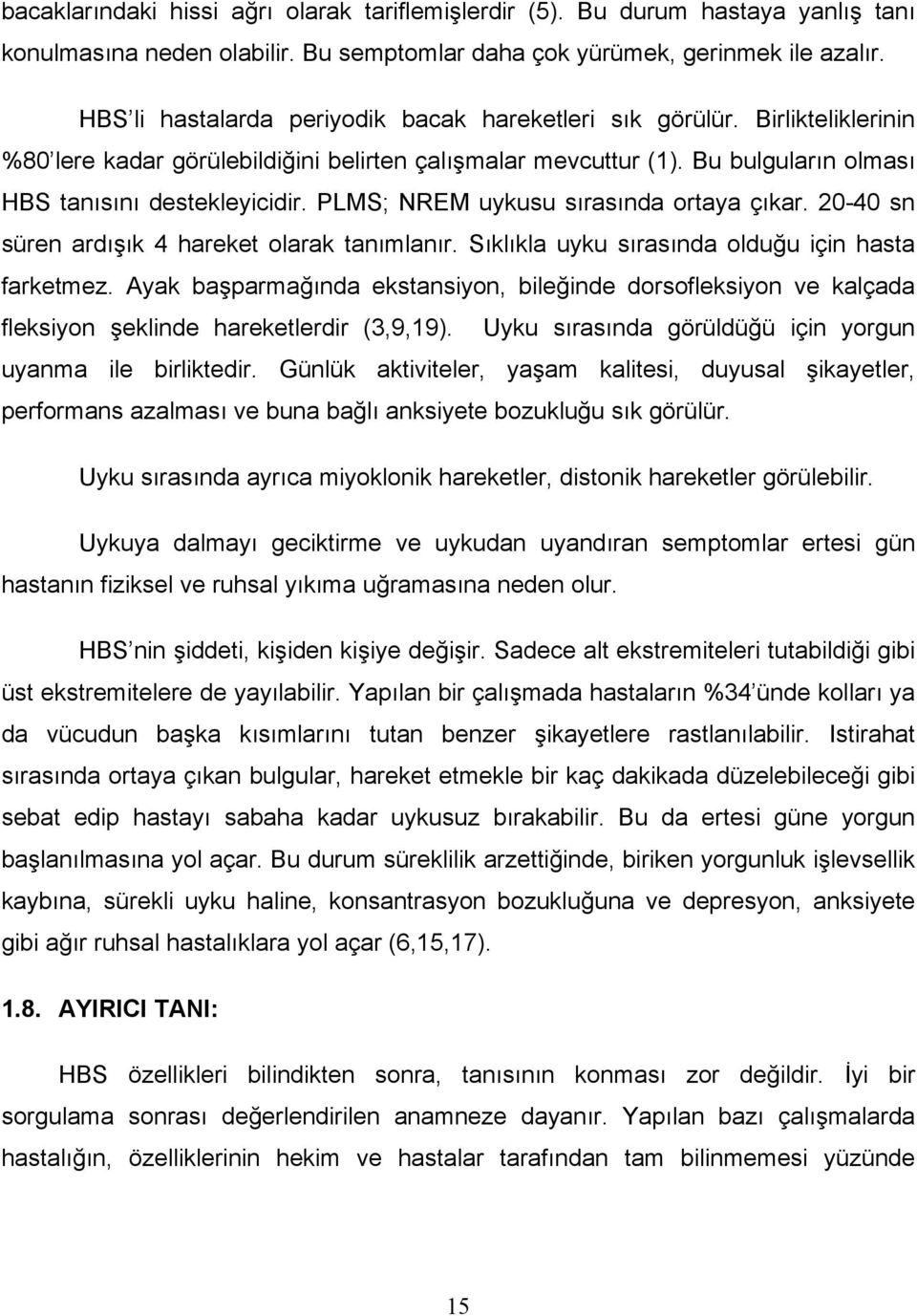 PLMS; NREM uykusu sırasında ortaya çıkar. 20-40 sn süren ardışık 4 hareket olarak tanımlanır. Sıklıkla uyku sırasında olduğu için hasta farketmez.