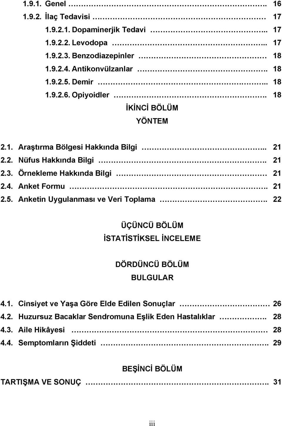 4. Anket Formu. 21 2.5. Anketin Uygulanması ve Veri Toplama. 22 ÜÇÜNCÜ BÖLÜM İSTATİSTİKSEL İNCELEME DÖRDÜNCÜ BÖLÜM BULGULAR 4.1. Cinsiyet ve Yaşa Göre Elde Edilen Sonuçlar 26 4.