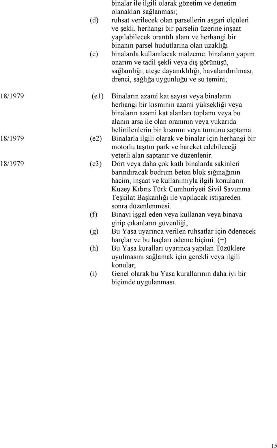 havalandırılması, drenci, sağlığa uygunluğu ve su temini; 18/1979 (e1) Binaların azami kat sayısı veya binaların herhangi bir kısmının azami yüksekliği veya binaların azami kat alanları toplamı veya