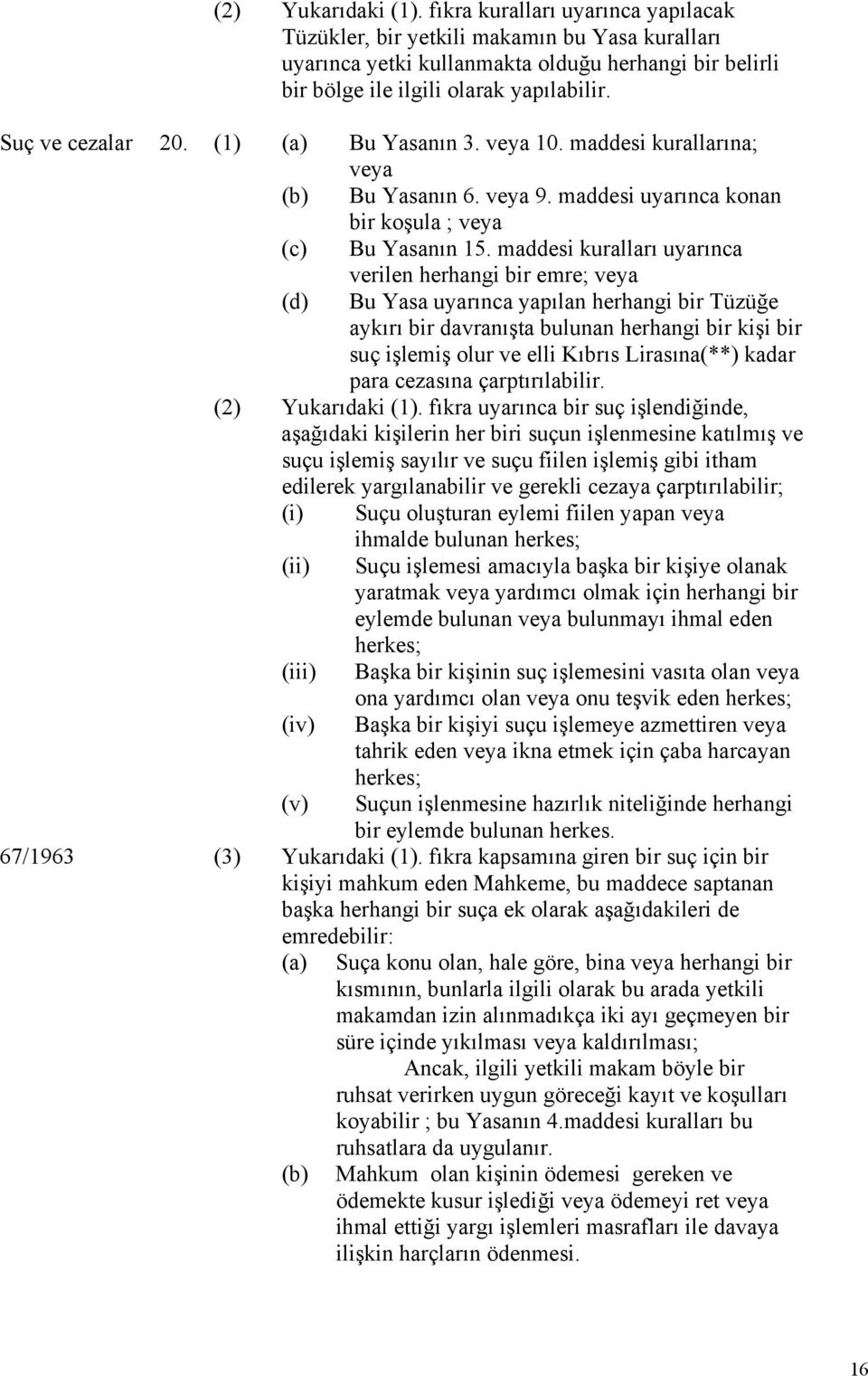 maddesi kuralları uyarınca verilen herhangi bir emre; veya (d) Bu Yasa uyarınca yapılan herhangi bir Tüzüğe aykırı bir davranışta bulunan herhangi bir kişi bir suç işlemiş olur ve elli Kıbrıs