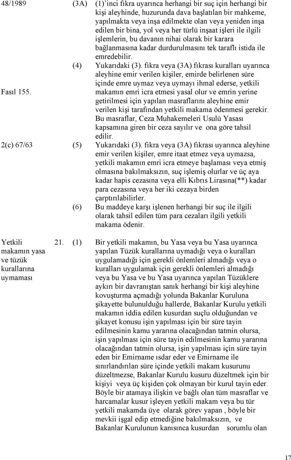 fıkra veya (3A) fıkrası kuralları uyarınca aleyhine emir verilen kişiler, emirde belirlenen süre içinde emre uymaz veya uymayı ihmal ederse, yetkili makamın emri icra etmesi yasal olur ve emrin