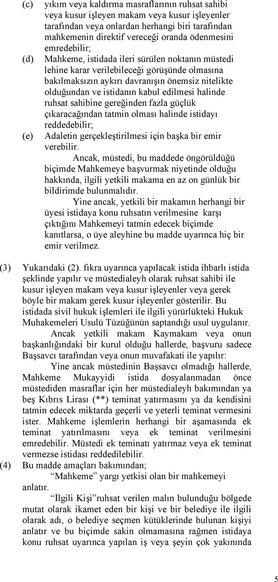 edilmesi halinde ruhsat sahibine gereğinden fazla güçlük çıkaracağından tatmin olması halinde istidayı reddedebilir; Adaletin gerçekleştirilmesi için başka bir emir verebilir.