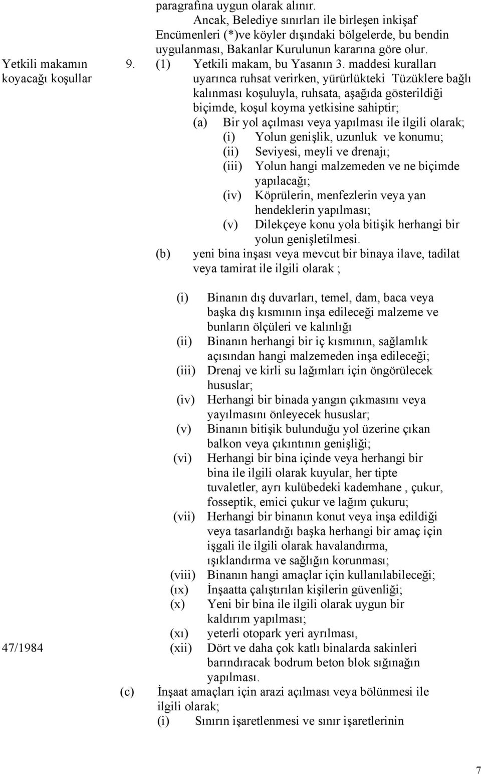 maddesi kuralları uyarınca ruhsat verirken, yürürlükteki Tüzüklere bağlı kalınması koşuluyla, ruhsata, aşağıda gösterildiği biçimde, koşul koyma yetkisine sahiptir; (a) Bir yol açılması veya