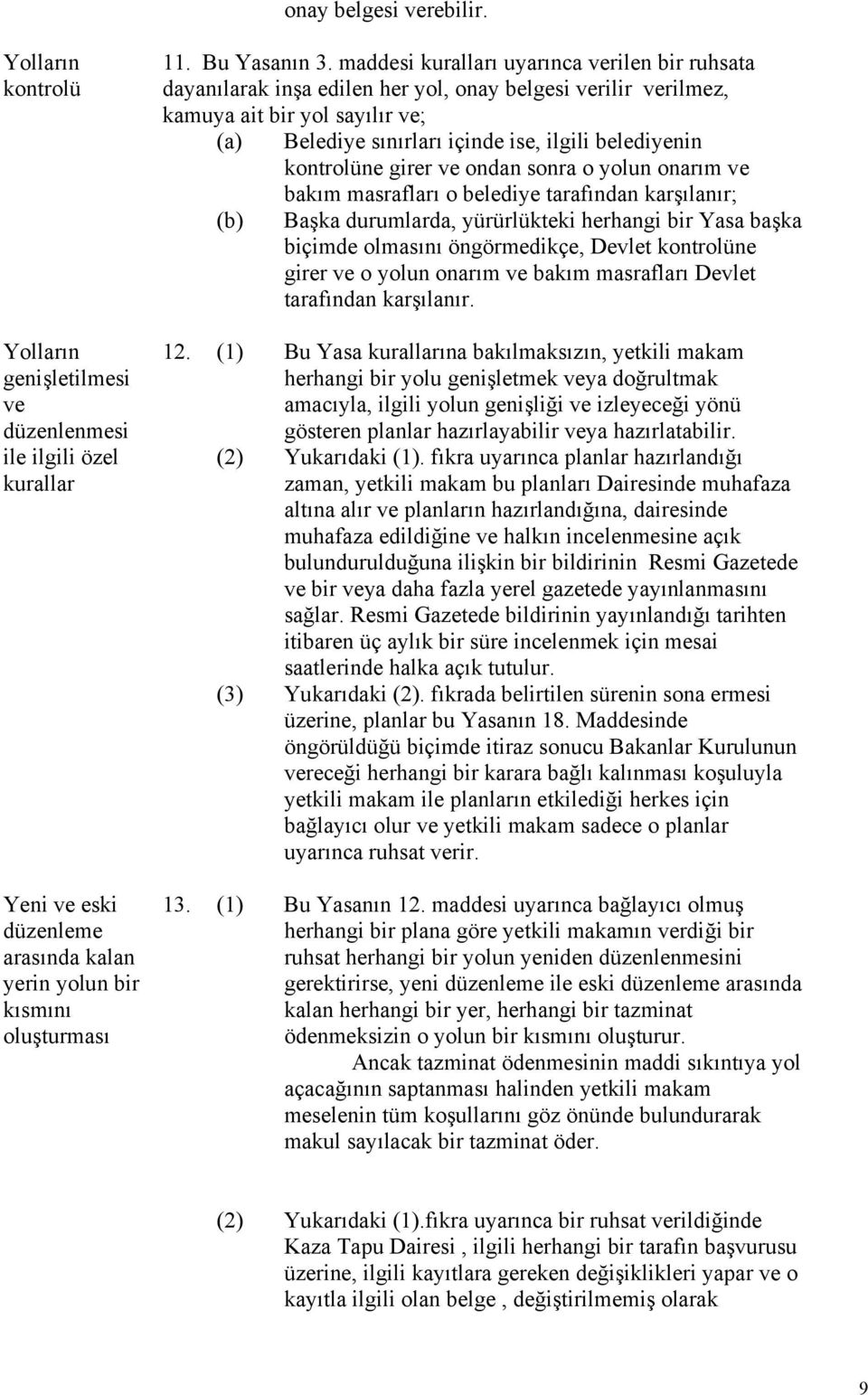 kontrolüne girer ve ondan sonra o yolun onarım ve bakım masrafları o belediye tarafından karşılanır; (b) Başka durumlarda, yürürlükteki herhangi bir Yasa başka biçimde olmasını öngörmedikçe, Devlet