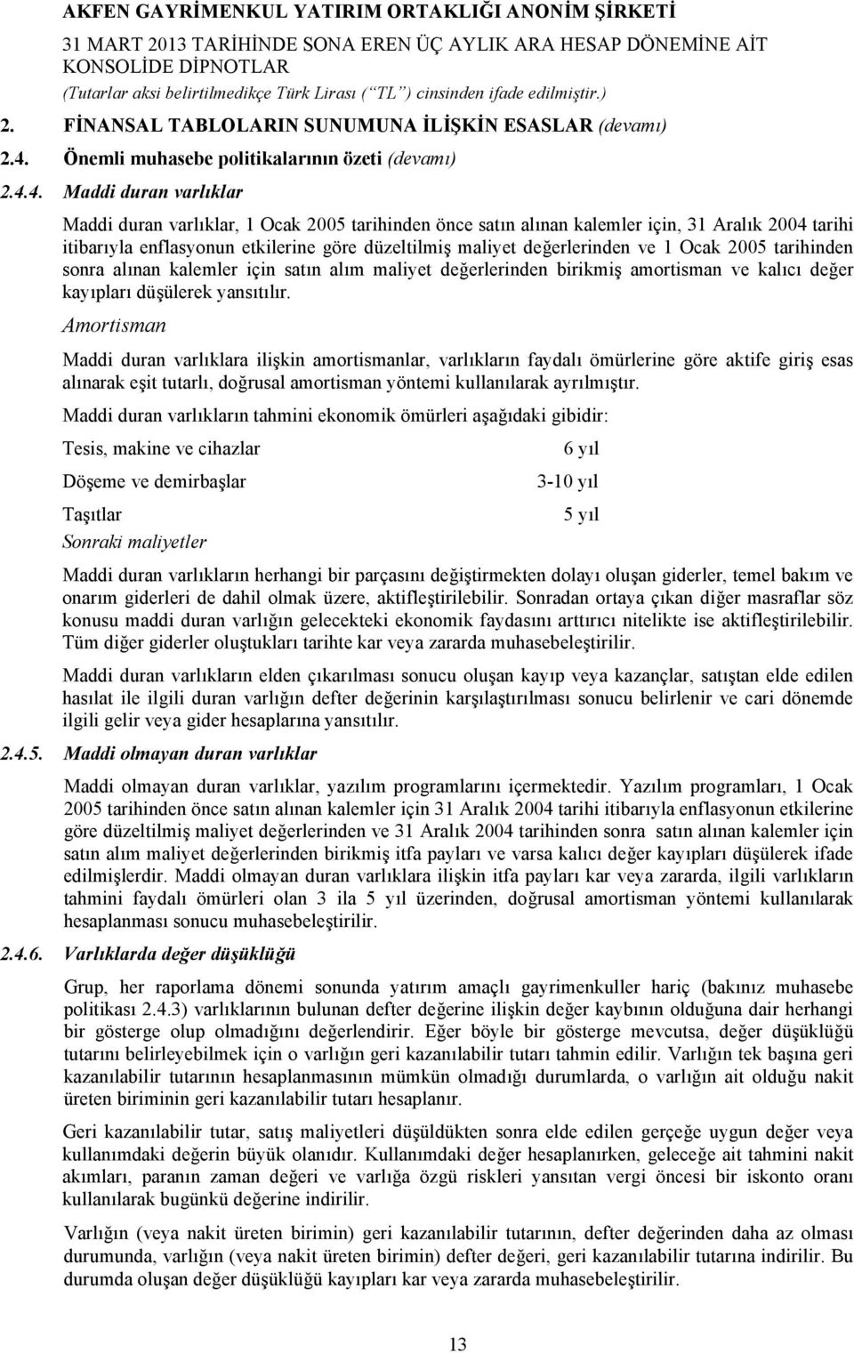 4. Maddi duran varlıklar Maddi duran varlıklar, 1 Ocak 2005 tarihinden önce satın alınan kalemler için, 31 Aralık 2004 tarihi itibarıyla enflasyonun etkilerine göre düzeltilmiş maliyet değerlerinden