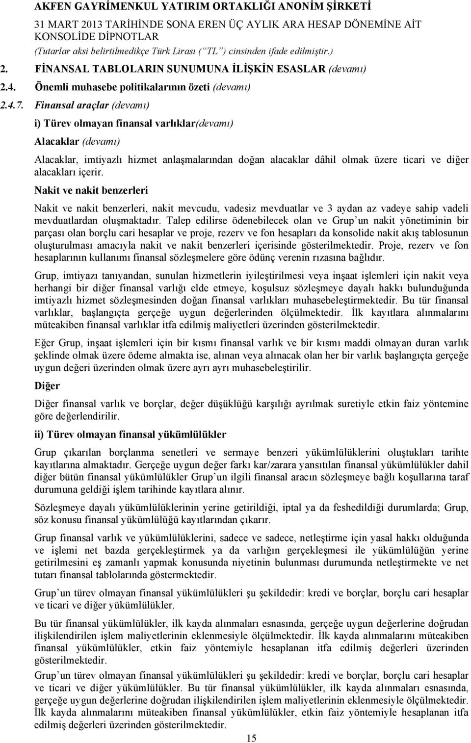 içerir. Nakit ve nakit benzerleri Nakit ve nakit benzerleri, nakit mevcudu, vadesiz mevduatlar ve 3 aydan az vadeye sahip vadeli mevduatlardan oluşmaktadır.