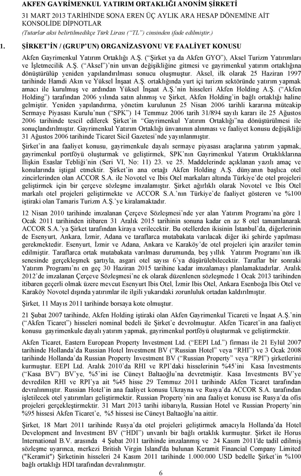 Ş. ( Akfen Holding ) tarafından 2006 yılında satın alınmış ve Şirket, Akfen Holding in bağlı ortaklığı haline gelmiştir.