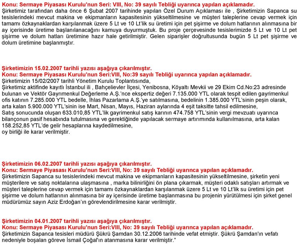 taleplerine cevap vermek için tamamı özkaynaklardan karşılanmak üzere 5 Lt ve 10 Lt lik su üretimi için pet şişirme ve dolum hatlarının alınmasına bir ay içerisinde üretime başlanılanacağını kamuya