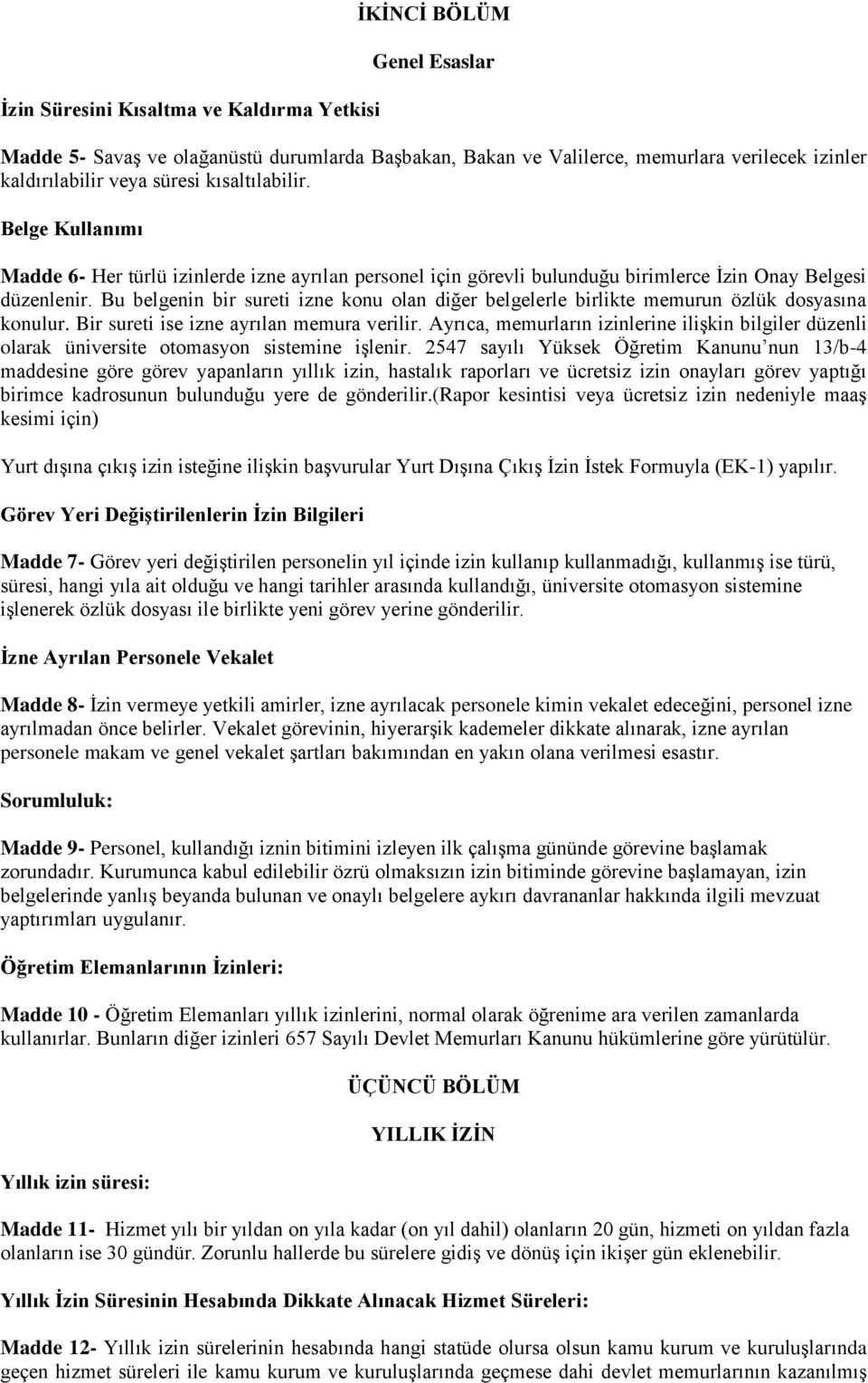 Bu belgenin bir sureti izne konu olan diğer belgelerle birlikte memurun özlük dosyasına konulur. Bir sureti ise izne ayrılan memura verilir.