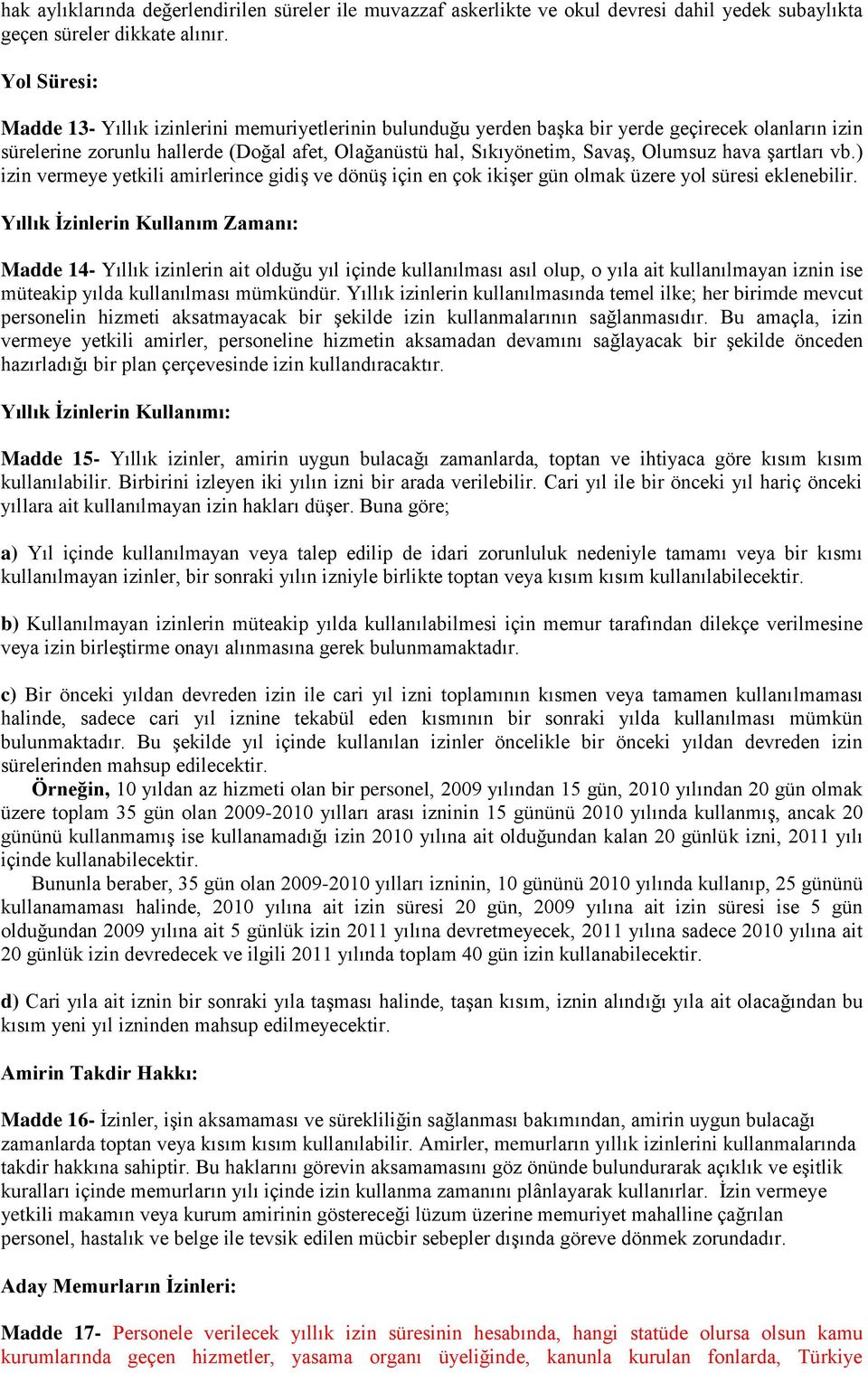 hava şartları vb.) izin vermeye yetkili amirlerince gidiş ve dönüş için en çok ikişer gün olmak üzere yol süresi eklenebilir.