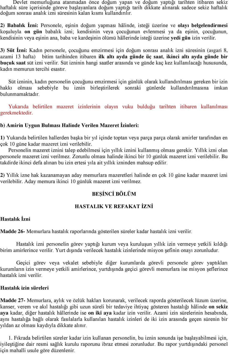 2) Babalık Ġzni: Personele, eşinin doğum yapması hâlinde, isteği üzerine ve olayı belgelendirmesi koşuluyla on gün babalık izni; kendisinin veya çocuğunun evlenmesi ya da eşinin, çocuğunun,