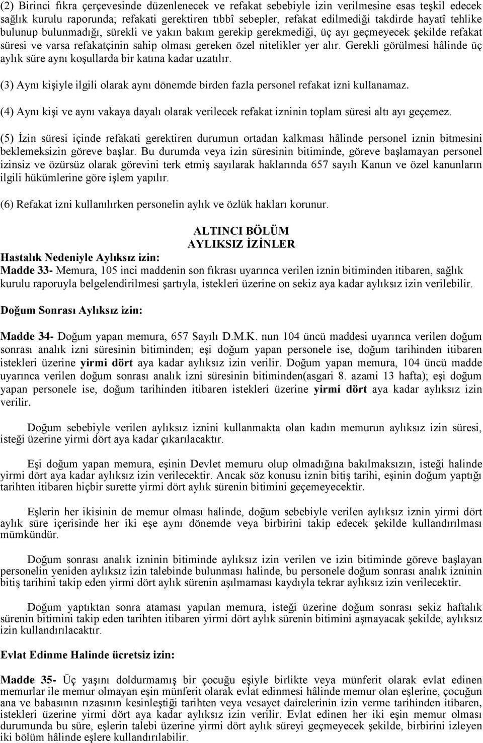 Gerekli görülmesi hâlinde üç aylık süre aynı koşullarda bir katına kadar uzatılır. (3) Aynı kişiyle ilgili olarak aynı dönemde birden fazla personel refakat izni kullanamaz.