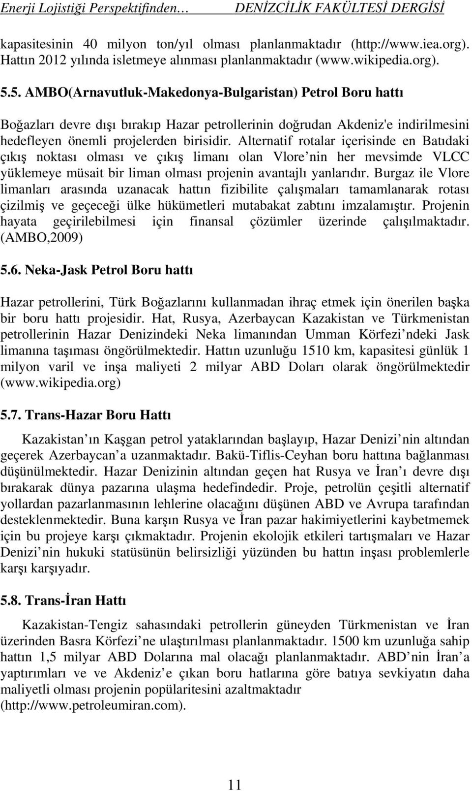 Alternatif rotalar içerisinde en Batıdaki çıkış noktası olması ve çıkış limanı olan Vlore nin her mevsimde VLCC yüklemeye müsait bir liman olması projenin avantajlı yanlarıdır.