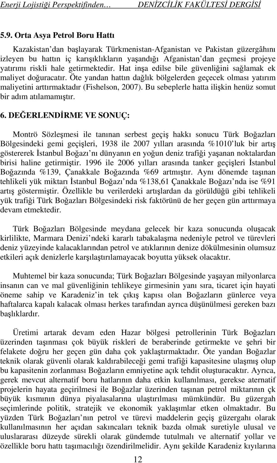 hale getirmektedir. Hat inşa edilse bile güvenliğini sağlamak ek maliyet doğuracatır. Öte yandan hattın dağlık bölgelerden geçecek olması yatırım maliyetini arttırmaktadır (Fishelson, 2007).