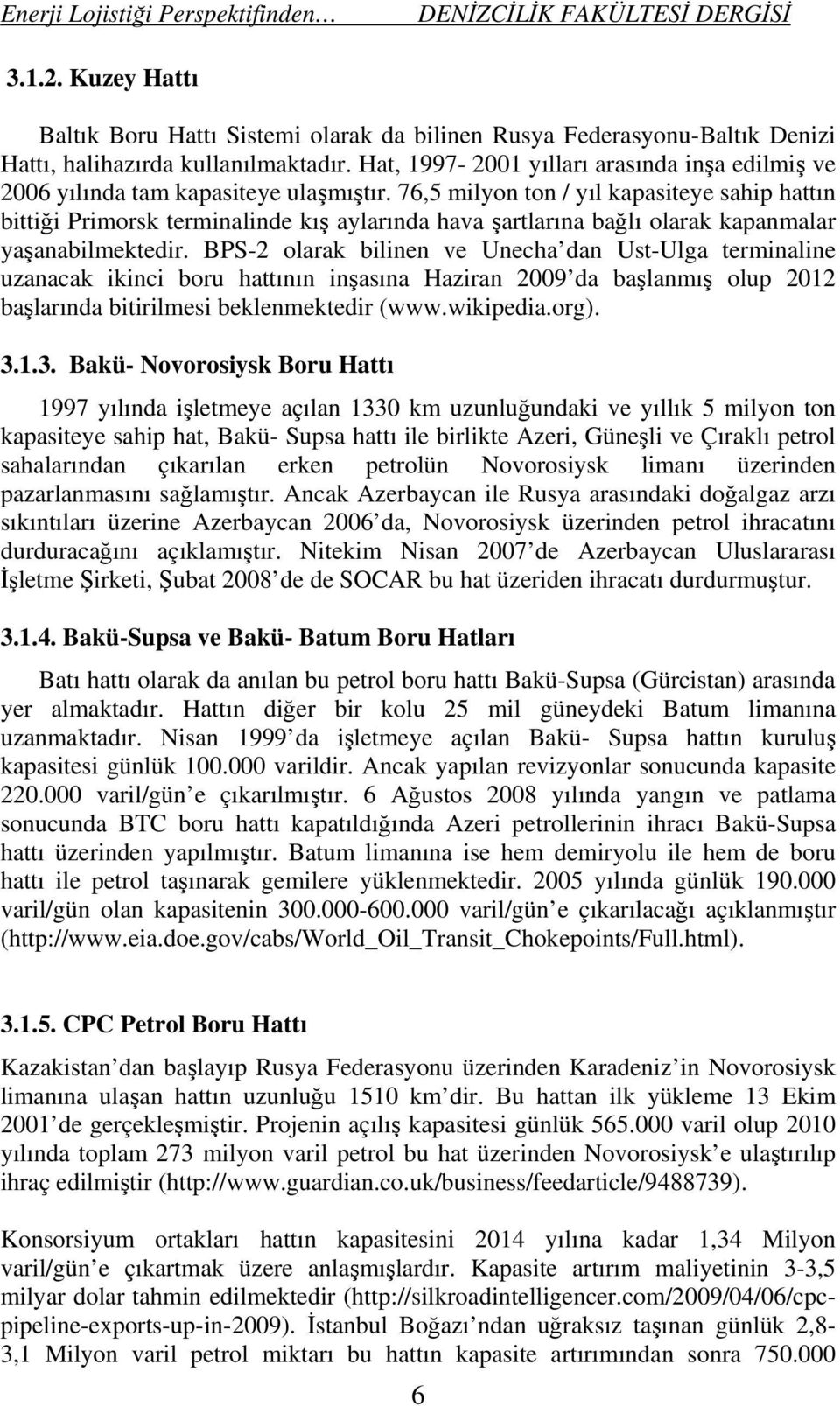 76,5 milyon ton / yıl kapasiteye sahip hattın bittiği Primorsk terminalinde kış aylarında hava şartlarına bağlı olarak kapanmalar yaşanabilmektedir.