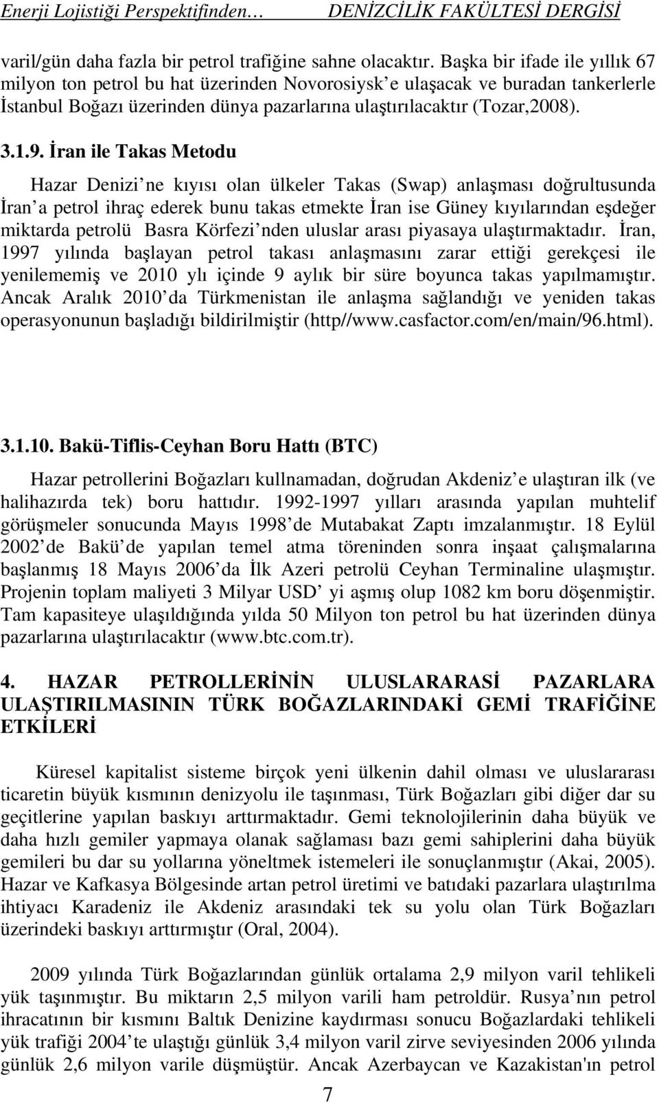 İran ile Takas Metodu Hazar Denizi ne kıyısı olan ülkeler Takas (Swap) anlaşması doğrultusunda İran a petrol ihraç ederek bunu takas etmekte İran ise Güney kıyılarından eşdeğer miktarda petrolü Basra