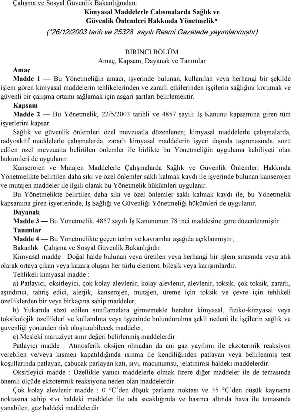 etkilerinden işçilerin sağlığını korumak ve güvenli bir çalışma ortamı sağlamak için asgari şartları belirlemektir.