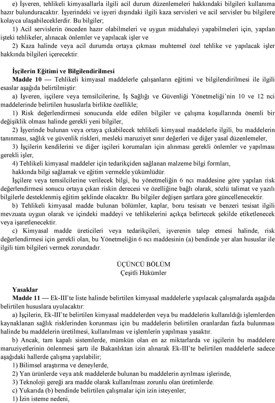 Bu bilgiler; 1) Acil servislerin önceden hazır olabilmeleri ve uygun müdahaleyi yapabilmeleri için, yapılan işteki tehlikeler, alınacak önlemler ve yapılacak işler ve 2) Kaza halinde veya acil