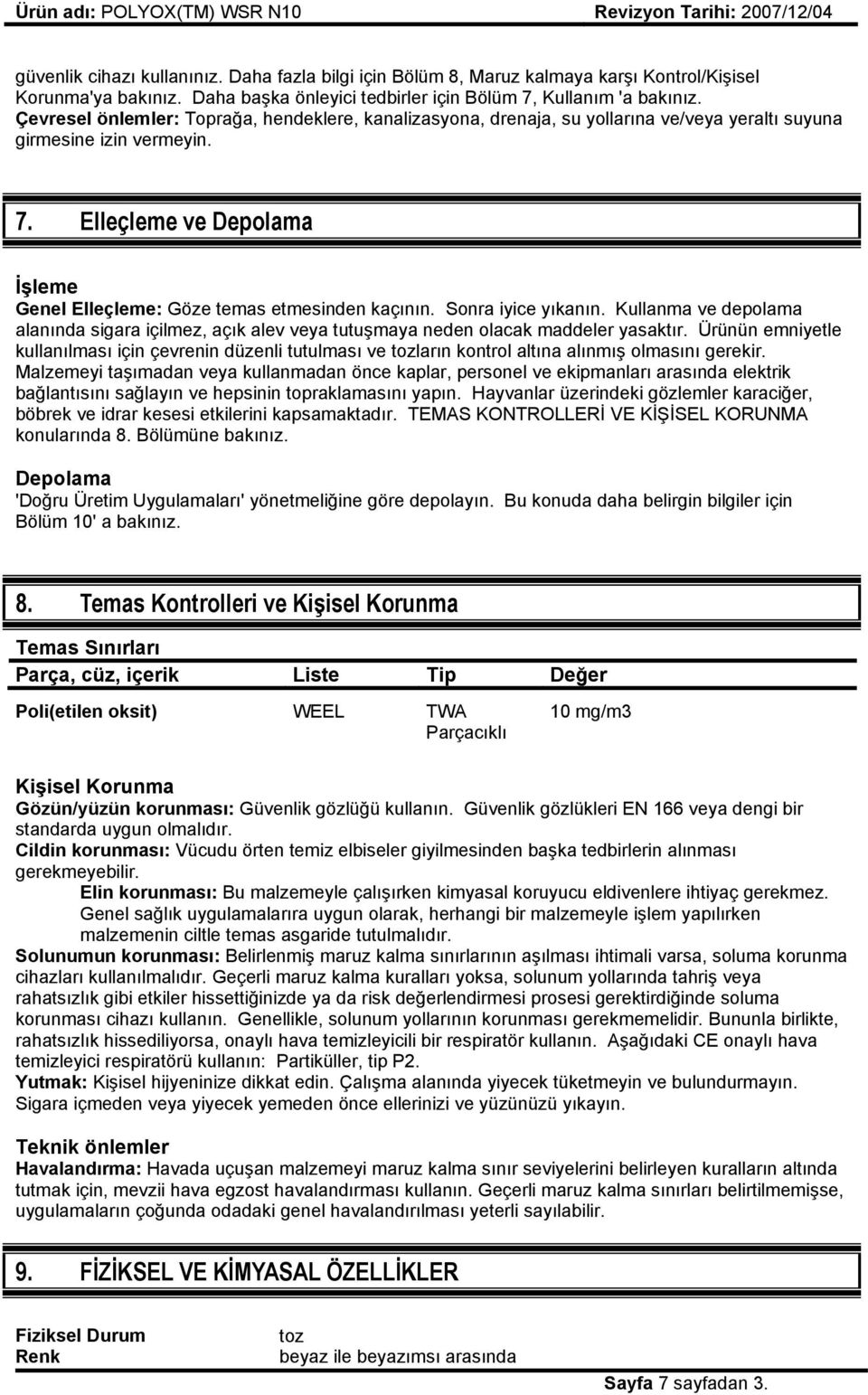 Elleçleme ve Depolama İşleme Genel Elleçleme: Göze temas etmesinden kaçının. Sonra iyice yıkanın. Kullanma ve depolama alanında sigara içilmez, açık alev veya tutuşmaya neden olacak maddeler yasaktır.