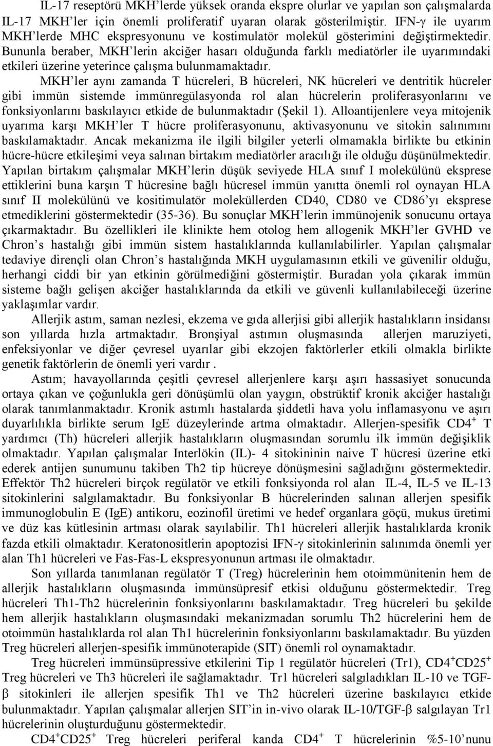 Bununla beraber, MKH lerin akciğer hasarı olduğunda farklı mediatörler ile uyarımındaki etkileri üzerine yeterince çalışma bulunmamaktadır.