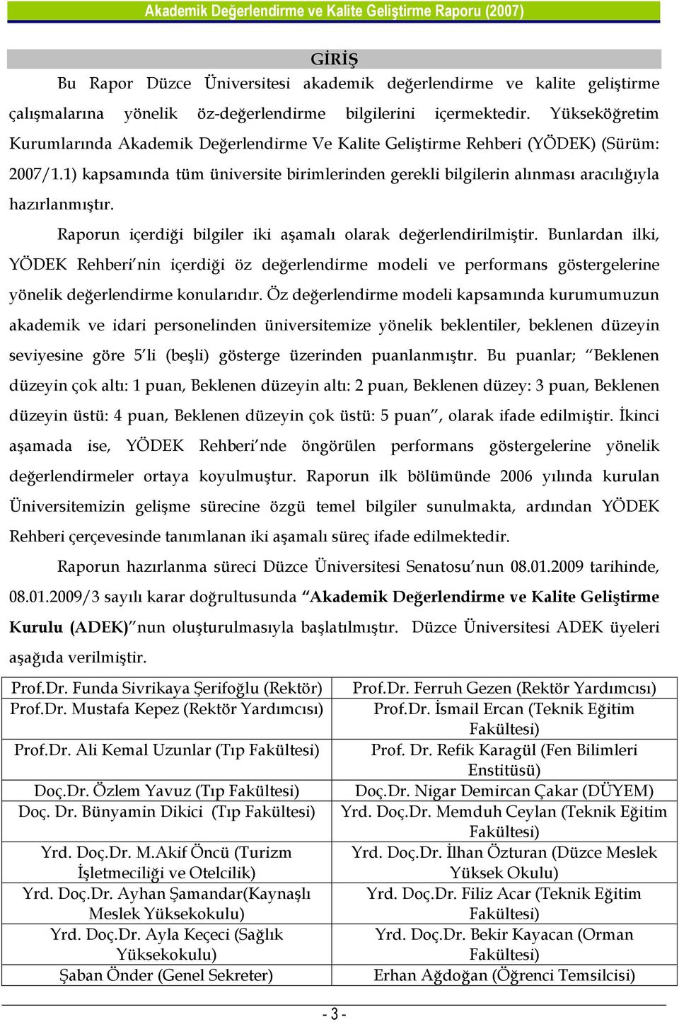 1) kapsamında tüm üniversite birimlerinden gerekli bilgilerin alınması aracılığıyla hazırlanmıştır. Raporun içerdiği bilgiler iki aşamalı olarak değerlendirilmiştir.