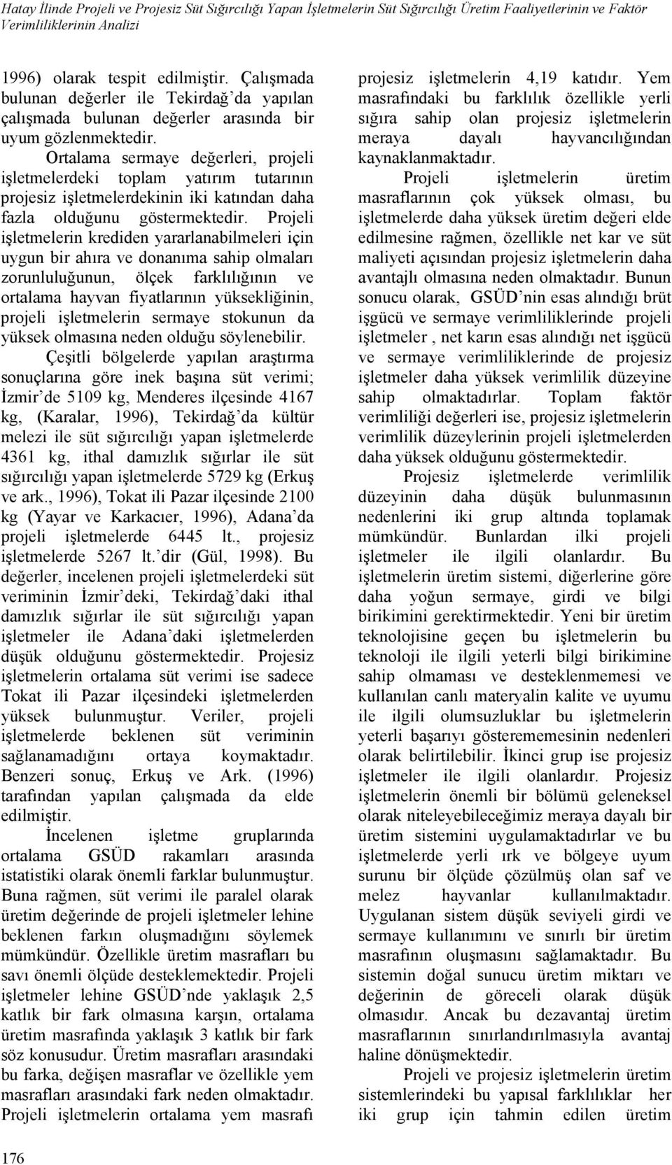 Ortalama sermaye değerleri, projeli işletmelerdeki toplam yatırım tutarının projesiz işletmelerdekinin iki katından daha fazla olduğunu göstermektedir.