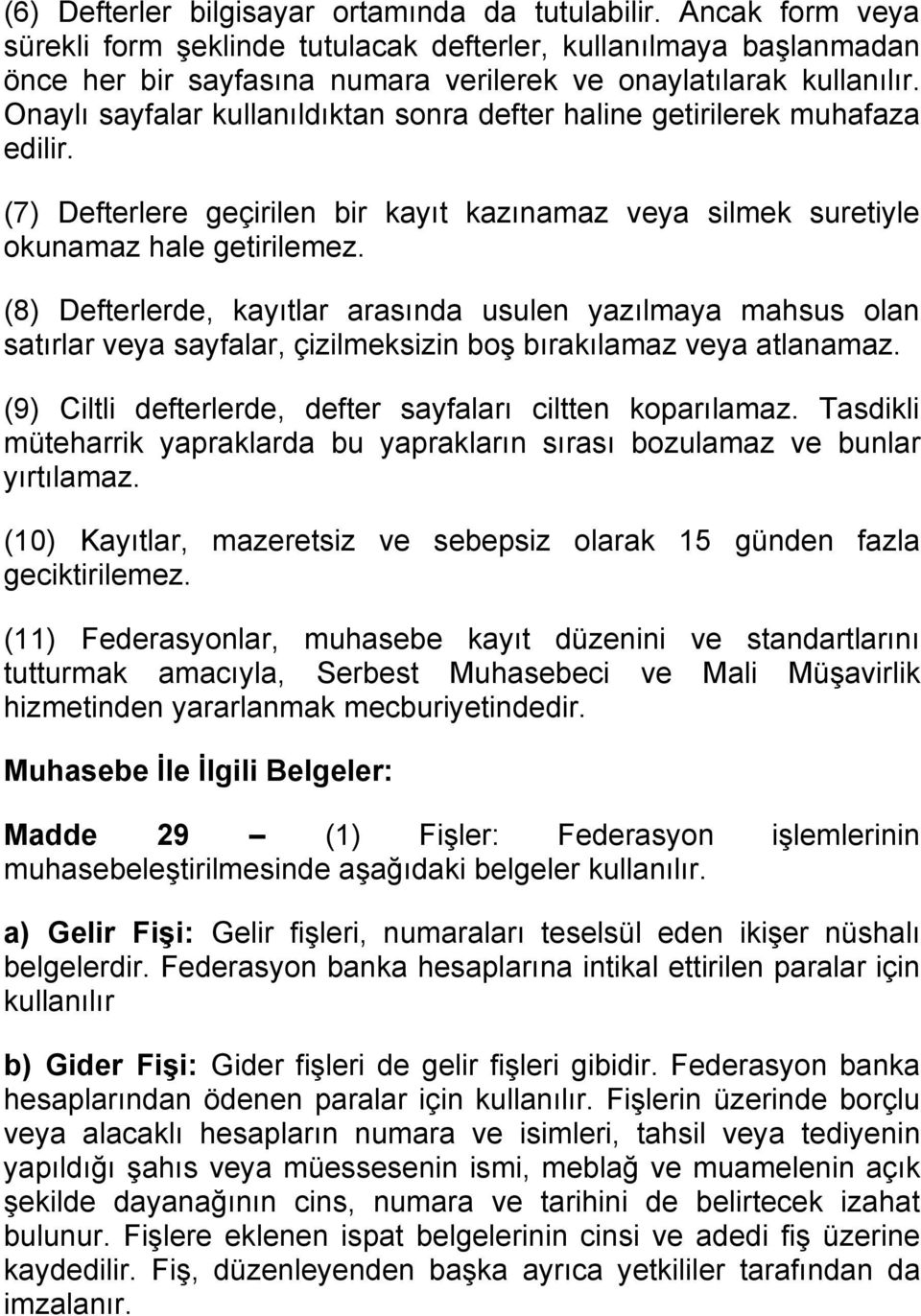 Onaylı sayfalar kullanıldıktan sonra defter haline getirilerek muhafaza edilir. (7) Defterlere geçirilen bir kayıt kazınamaz veya silmek suretiyle okunamaz hale getirilemez.