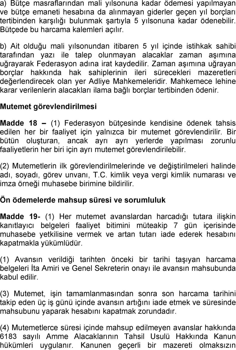 b) Ait olduğu mali yılsonundan itibaren 5 yıl içinde istihkak sahibi tarafından yazı ile talep olunmayan alacaklar zaman aşımına uğrayarak Federasyon adına irat kaydedilir.