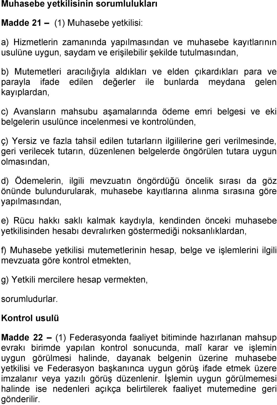 belgelerin usulünce incelenmesi ve kontrolünden, ç) Yersiz ve fazla tahsil edilen tutarların ilgililerine geri verilmesinde, geri verilecek tutarın, düzenlenen belgelerde öngörülen tutara uygun