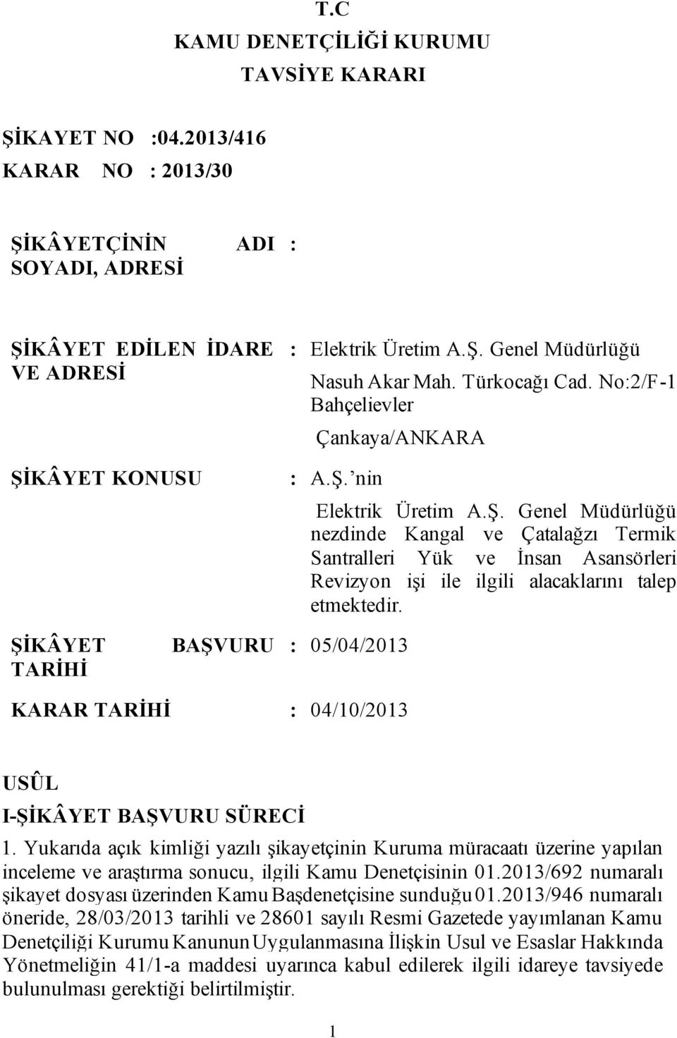 nin Elektrik Üretim A.Ş. Genel Müdürlüğü nezdinde Kangal ve Çatalağzı Termik Santralleri Yük ve İnsan Asansörleri Revizyon işi ile ilgili alacaklarını talep etmektedir.