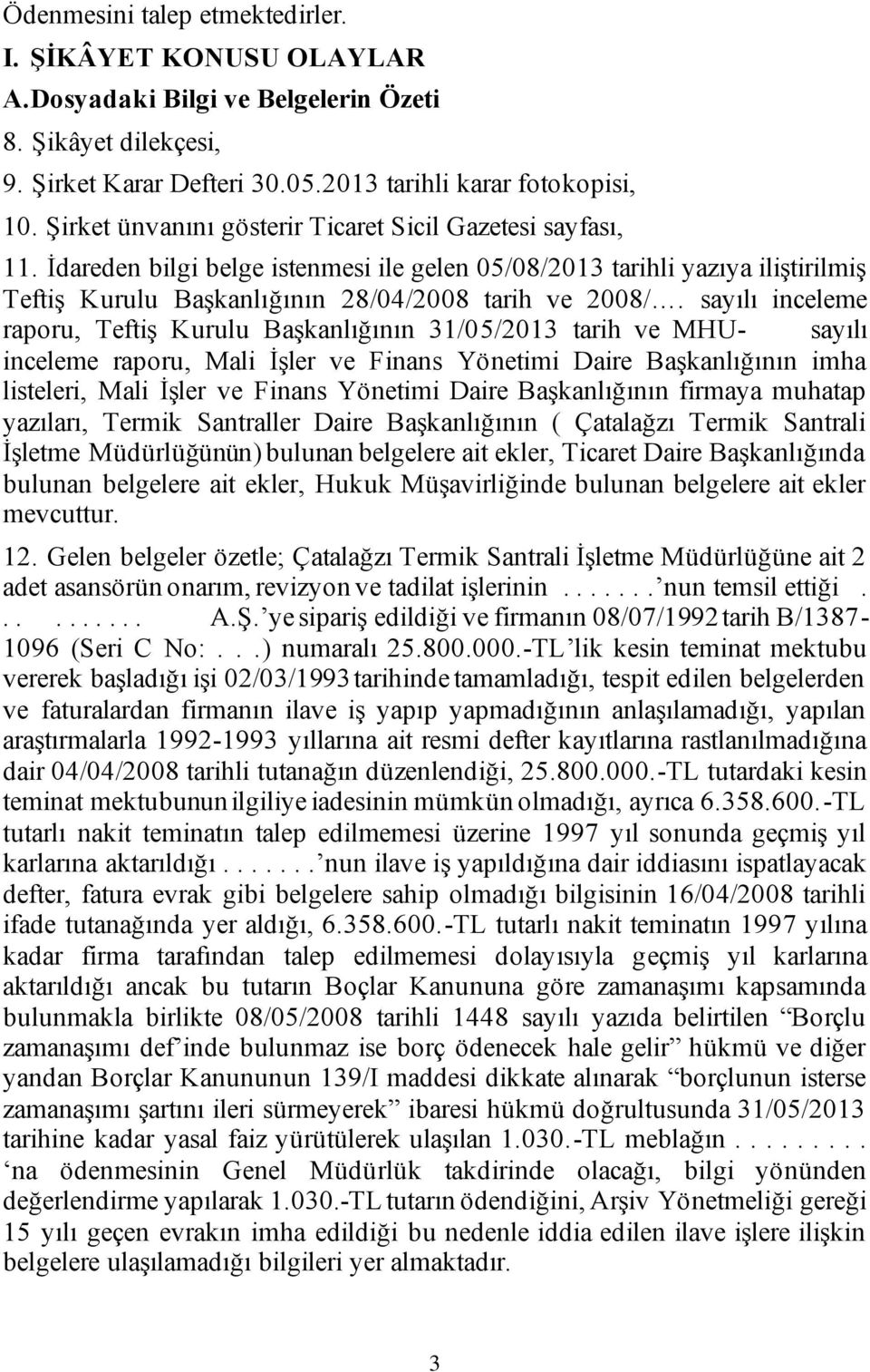 sayılı inceleme raporu, Teftiş Kurulu Başkanlığının 31/05/2013 tarih ve MHU- sayılı inceleme raporu, Mali İşler ve Finans Yönetimi Daire Başkanlığının imha listeleri, Mali İşler ve Finans Yönetimi