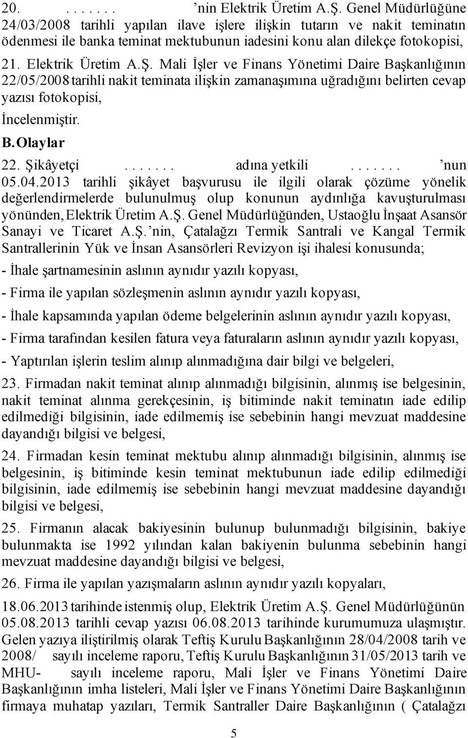 Mali İşler ve Finans Yönetimi Daire Başkanlığının 22/05/2008 tarihli nakit teminata ilişkin zamanaşımına uğradığını belirten cevap yazısı fotokopisi, İncelenmiştir. B. Olaylar 22. Şikâyetçi.