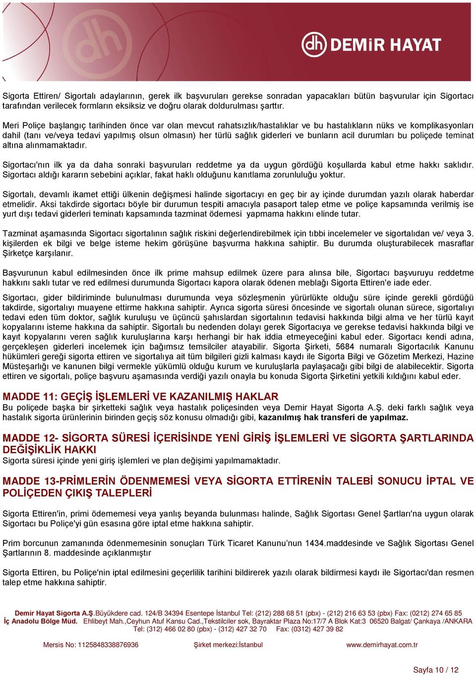 giderleri ve bunların acil durumları bu poliçede teminat altına alınmamaktadır. Sigortacı'nın ilk ya da daha sonraki başvuruları reddetme ya da uygun gördüğü koşullarda kabul etme hakkı saklıdır.