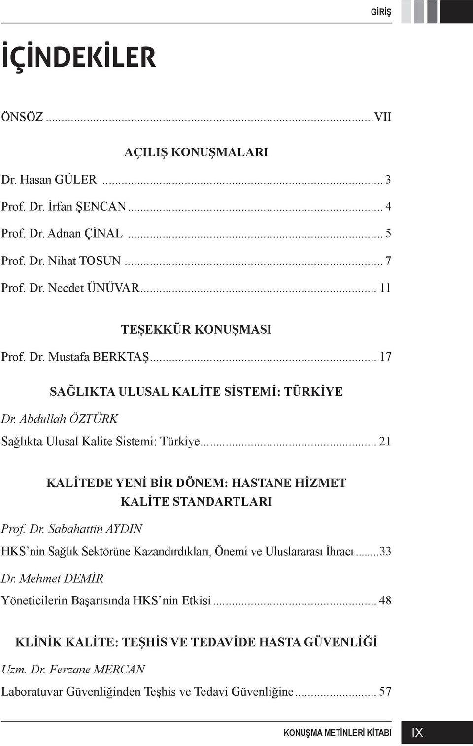 .. 21 KALİTEDE YENİ BİR DÖNEM: HASTANE HİZMET KALİTE STANDARTLARI Prof. Dr. Sabahattin AYDIN HKS nin Sağlık Sektörüne Kazandırdıkları, Önemi ve Uluslararası İhracı...33 Dr.