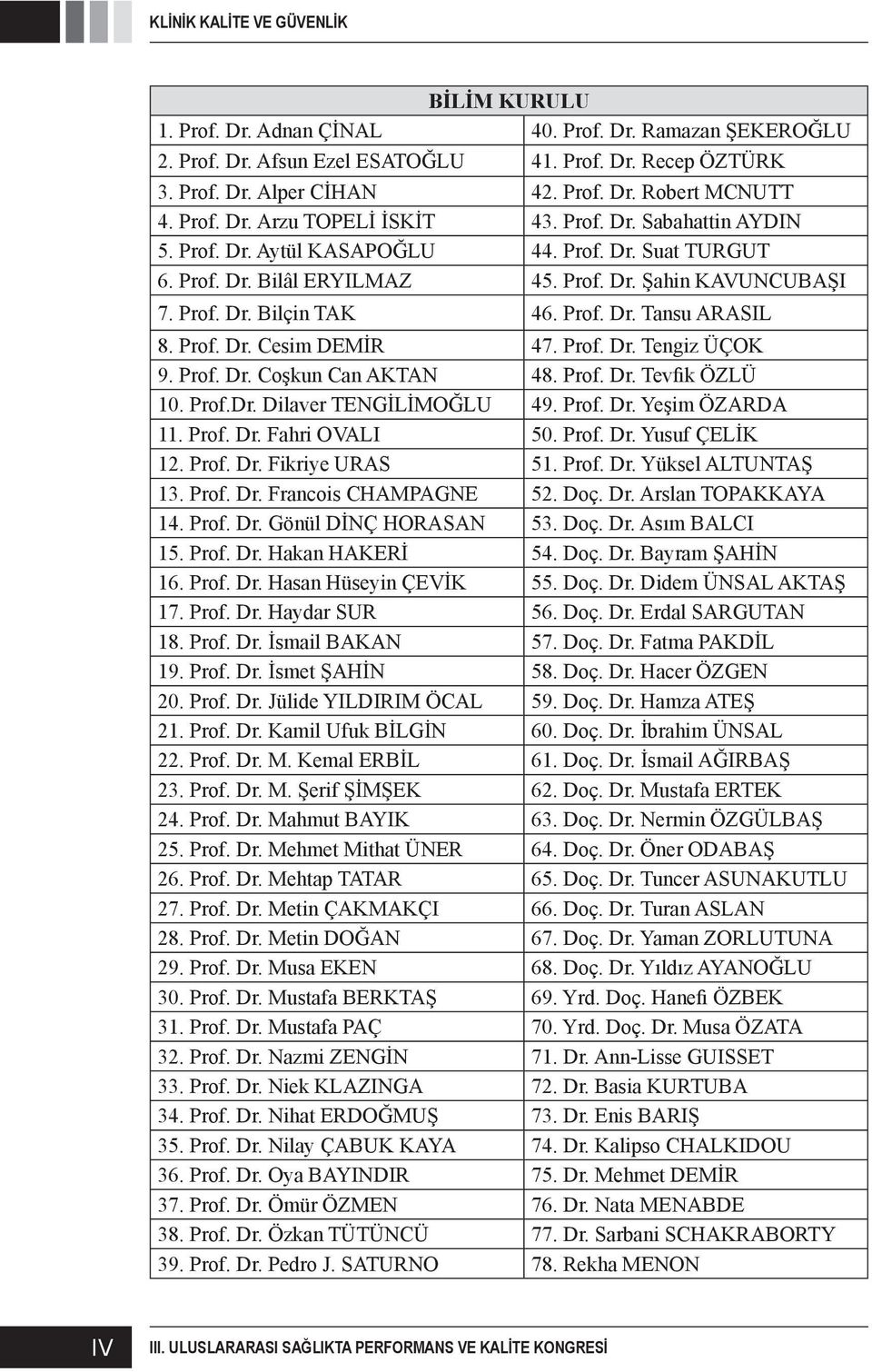 Prof. Dr. Tansu ARASIL 8. Prof. Dr. Cesim DEMİR 47. Prof. Dr. Tengiz ÜÇOK 9. Prof. Dr. Coşkun Can AKTAN 48. Prof. Dr. Tevfik ÖZLÜ 10. Prof.Dr. Dilaver TENGİLİMOĞLU 49. Prof. Dr. Yeşim ÖZARDA 11. Prof. Dr. Fahri OVALI 50.