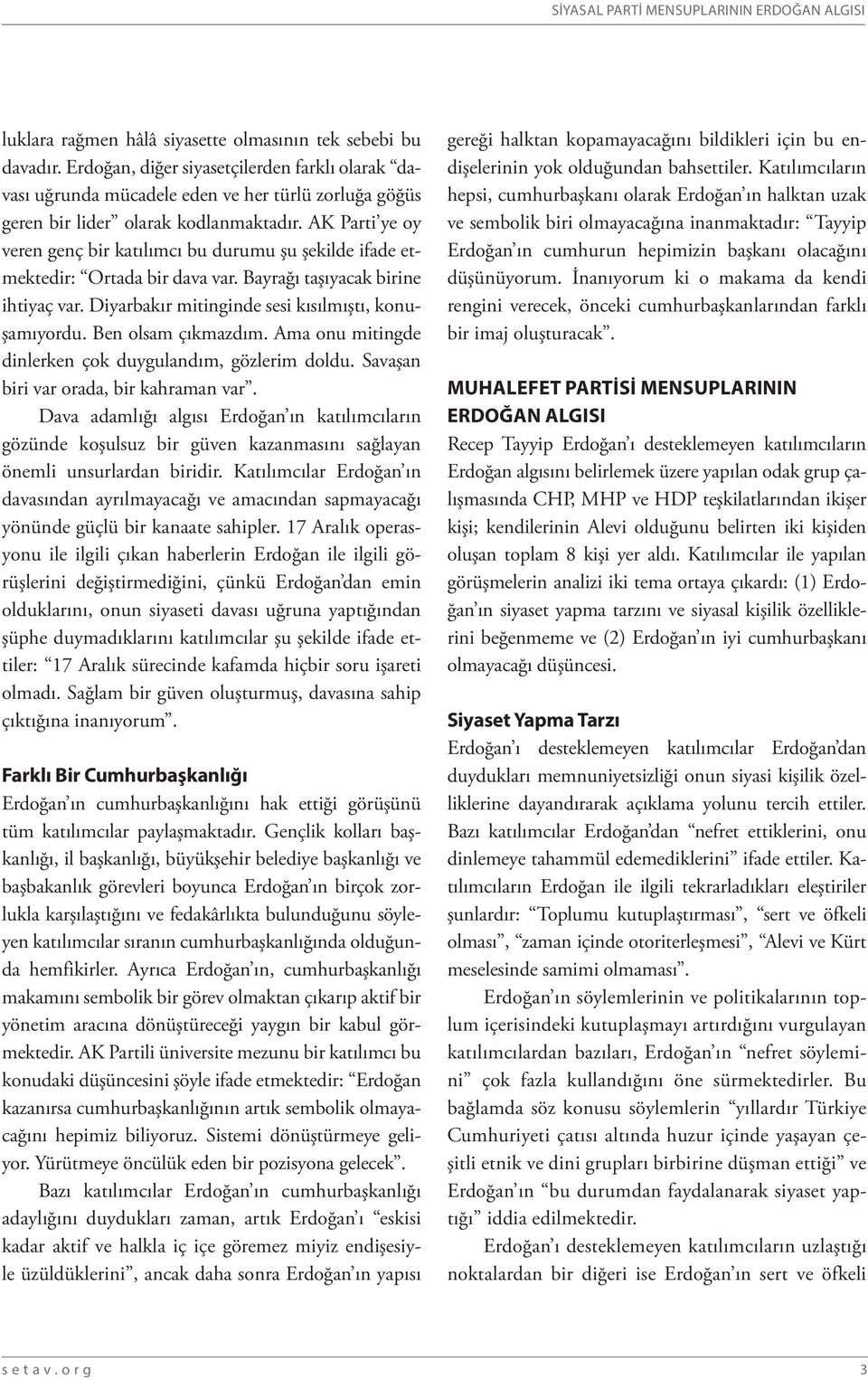 AK Parti ye oy veren genç bir katılımcı bu durumu şu şekilde ifade etmektedir: Ortada bir dava var. Bayrağı taşıyacak birine ihtiyaç var. Diyarbakır mitinginde sesi kısılmıştı, konuşamıyordu.